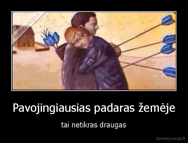 Pavojingiausias padaras žemėje - tai netikras draugas