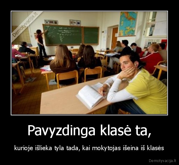 Pavyzdinga klasė ta, - kurioje išlieka tyla tada, kai mokytojas išeina iš klasės