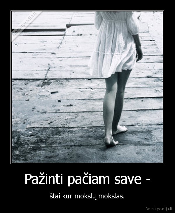 Pažinti pačiam save - - štai kur mokslų mokslas.