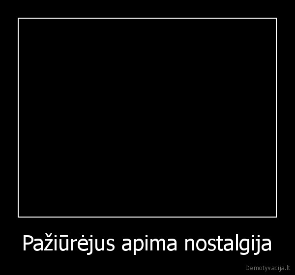 Pažiūrėjus apima nostalgija - 