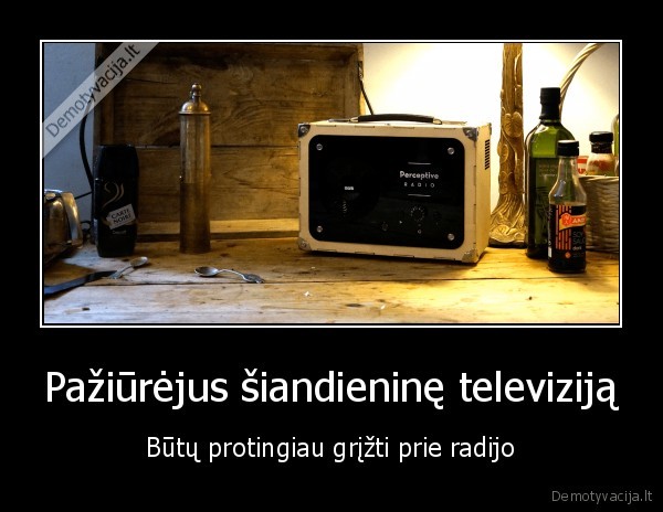 Pažiūrėjus šiandieninę televiziją - Būtų protingiau grįžti prie radijo