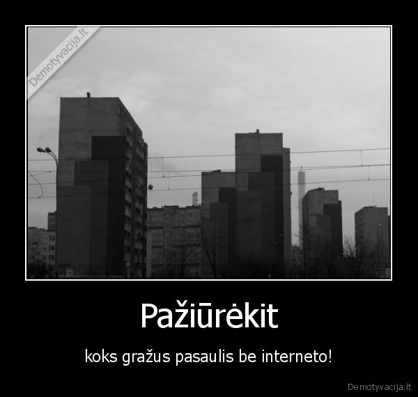 Pažiūrėkit - koks gražus pasaulis be interneto!