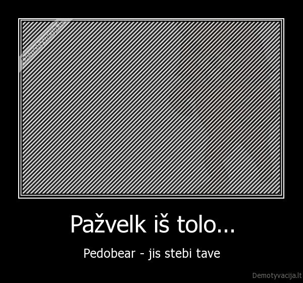 Pažvelk iš tolo... - Pedobear - jis stebi tave