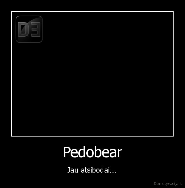 Pedobear - Jau atsibodai...