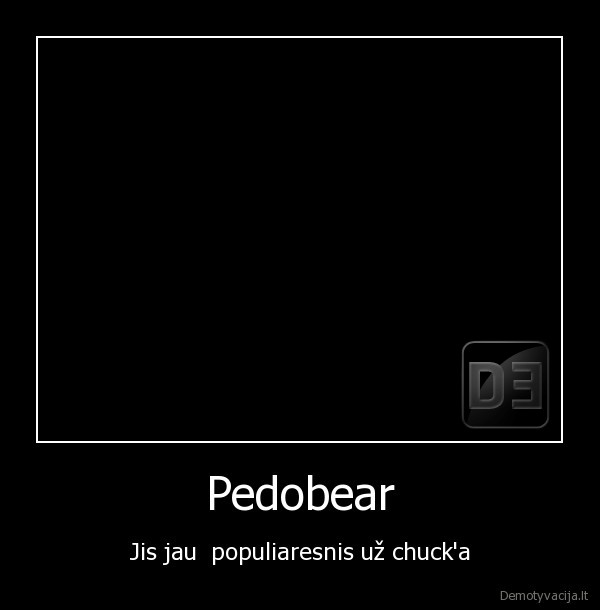 Pedobear - Jis jau  populiaresnis už chuck'a