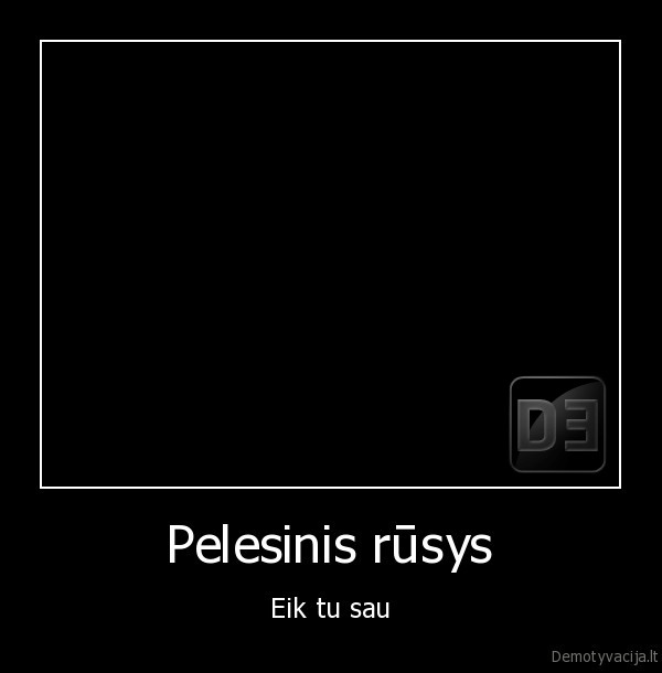 Pelesinis rūsys - Eik tu sau