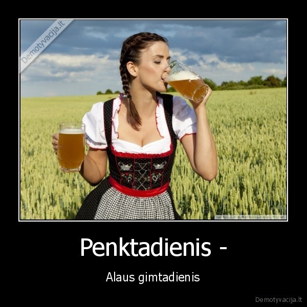 Penktadienis - - Alaus gimtadienis