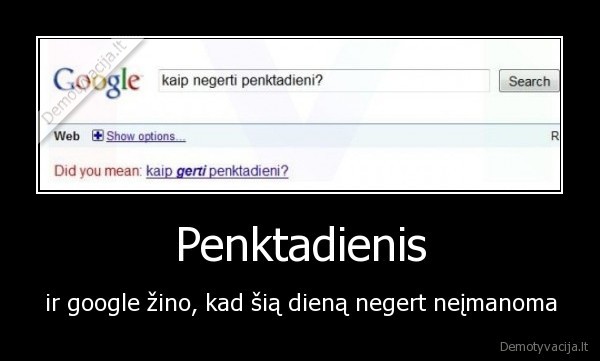 Penktadienis - ir google žino, kad šią dieną negert neįmanoma