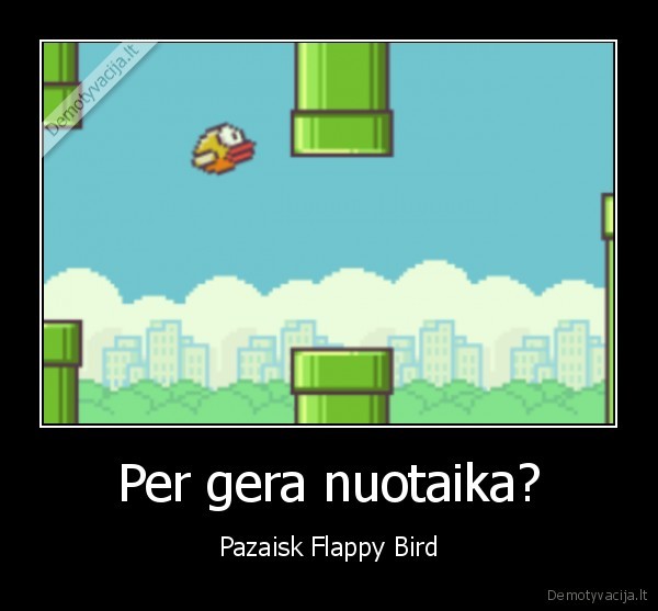 Per gera nuotaika? - Pazaisk Flappy Bird