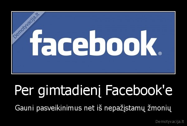 Per gimtadienį Facebook'e - Gauni pasveikinimus net iš nepažįstamų žmonių