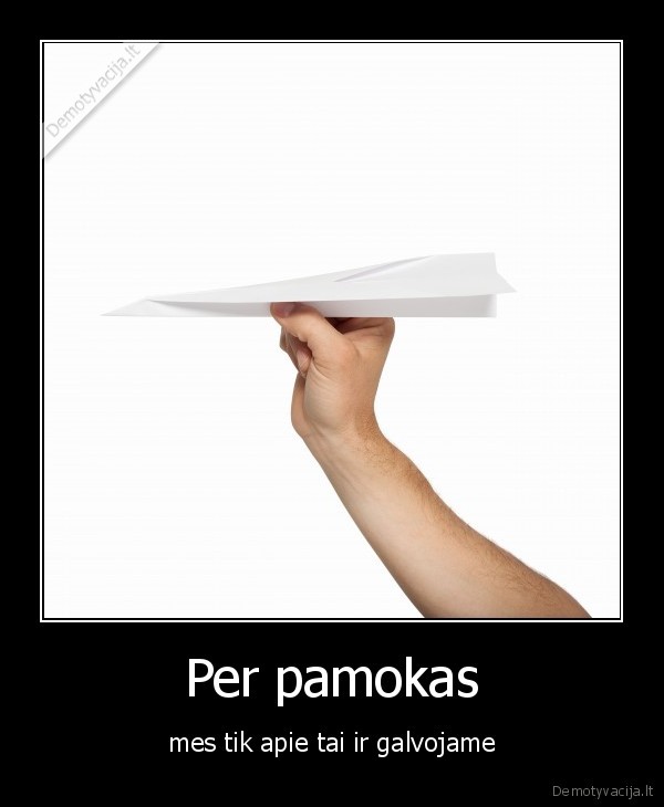 Per pamokas - mes tik apie tai ir galvojame