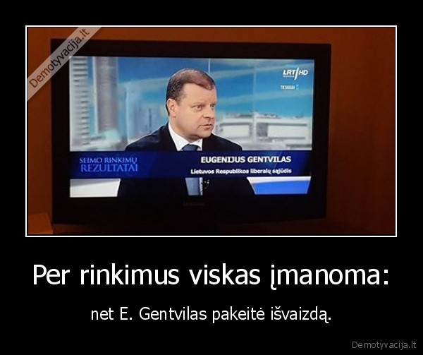 Per rinkimus viskas įmanoma: - net E. Gentvilas pakeitė išvaizdą.