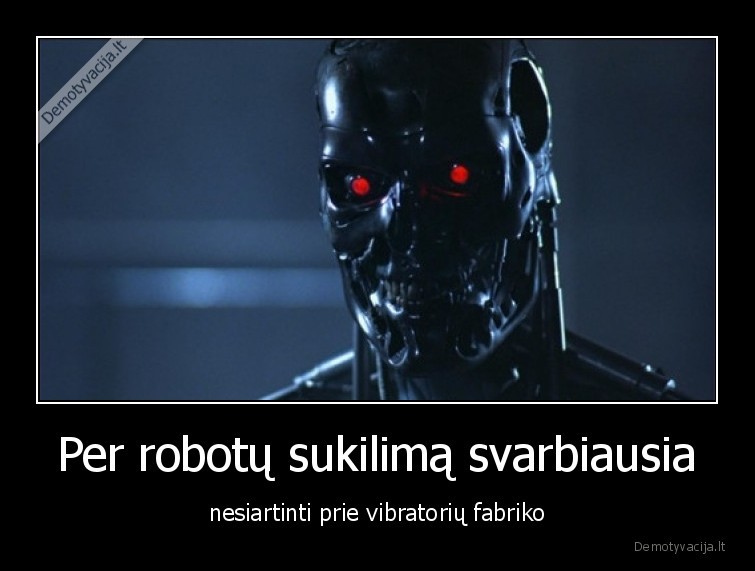 Per robotų sukilimą svarbiausia - nesiartinti prie vibratorių fabriko