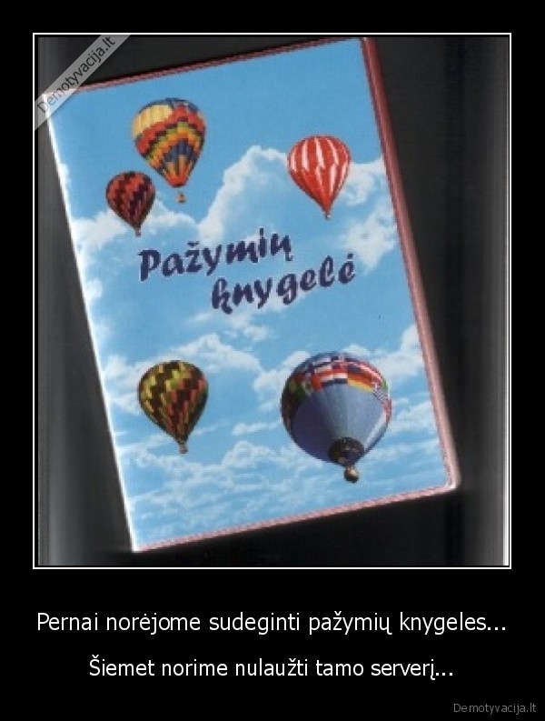 Pernai norėjome sudeginti pažymių knygeles... - Šiemet norime nulaužti tamo serverį...