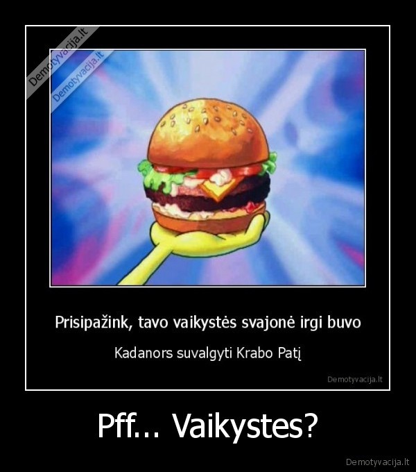 Pff... Vaikystes? - 