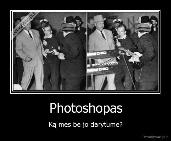 Photoshopas - Ką mes be jo darytume?