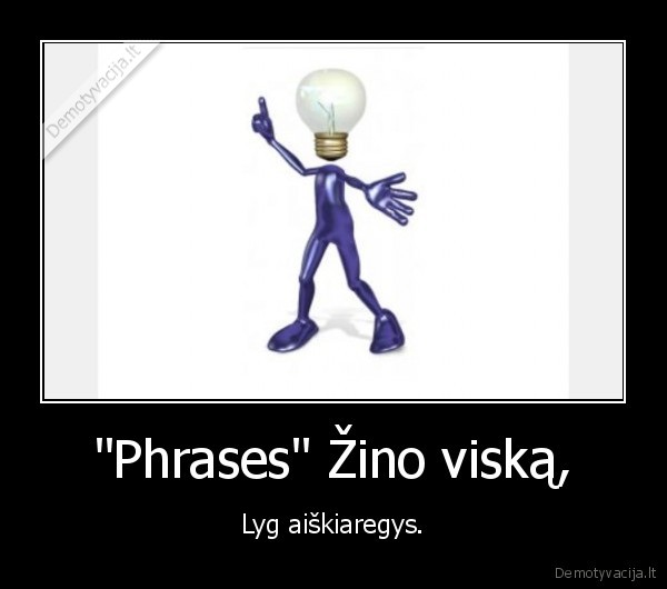 "Phrases" Žino viską, - Lyg aiškiaregys.