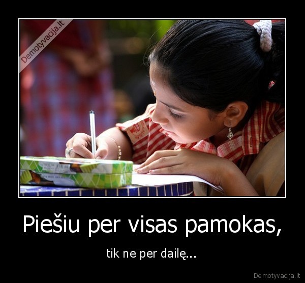 Piešiu per visas pamokas, - tik ne per dailę...