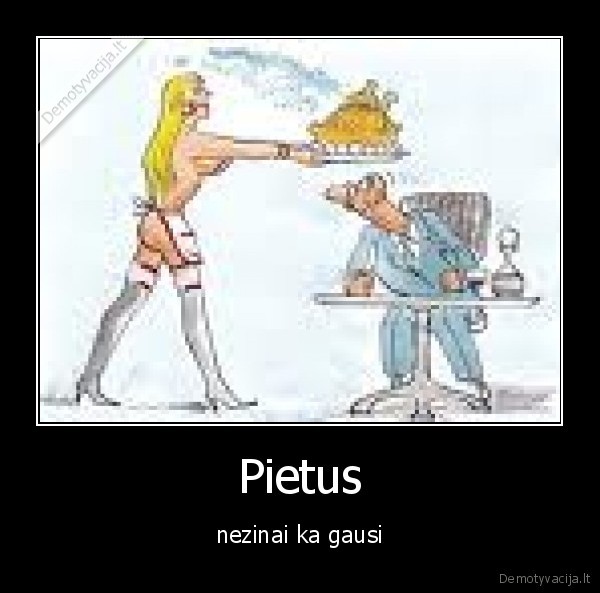 Pietus - nezinai ka gausi