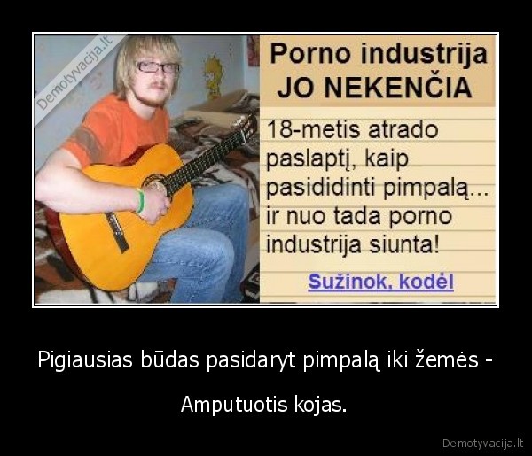 Pigiausias būdas pasidaryt pimpalą iki žemės - - Amputuotis kojas.