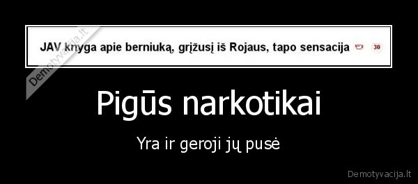 Pigūs narkotikai - Yra ir geroji jų pusė