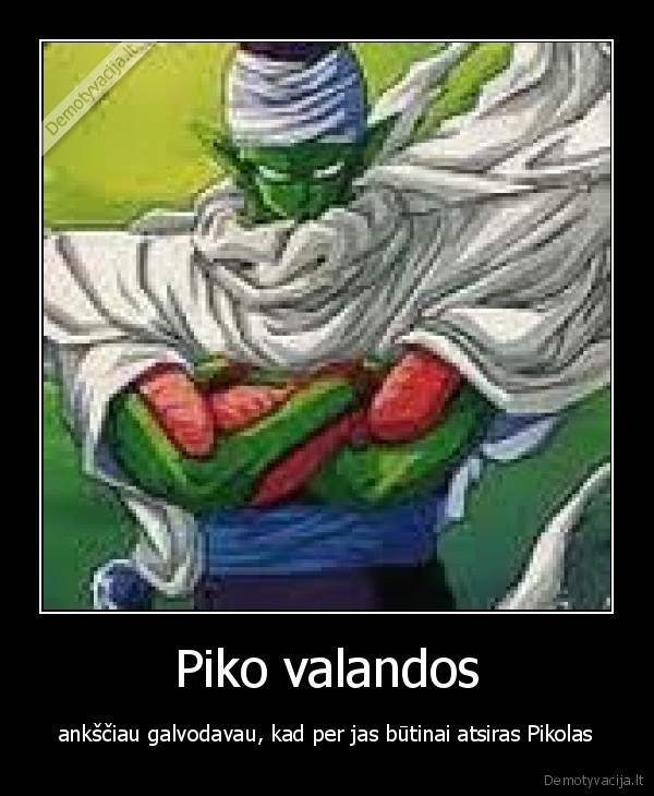 Piko valandos - ankščiau galvodavau, kad per jas būtinai atsiras Pikolas