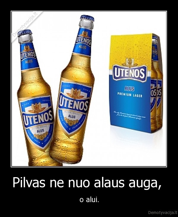 Pilvas ne nuo alaus auga,  - o alui.