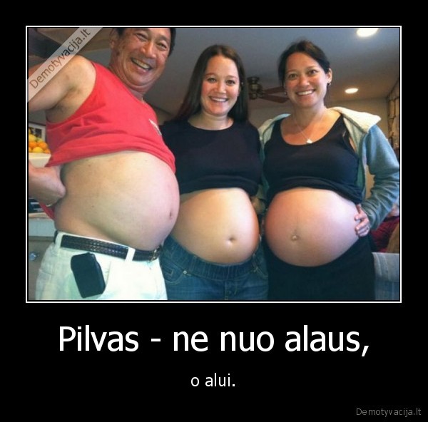 Pilvas - ne nuo alaus, - o alui.