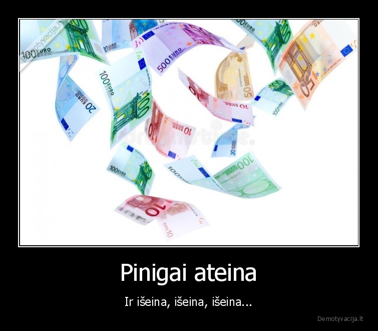 Pinigai ateina - Ir išeina, išeina, išeina...