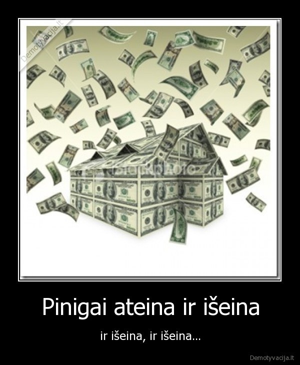 Pinigai ateina ir išeina - ir išeina, ir išeina...