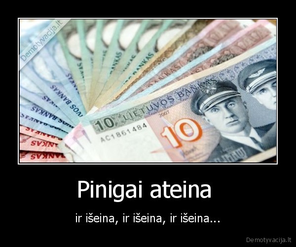 Pinigai ateina  - ir išeina, ir išeina, ir išeina...