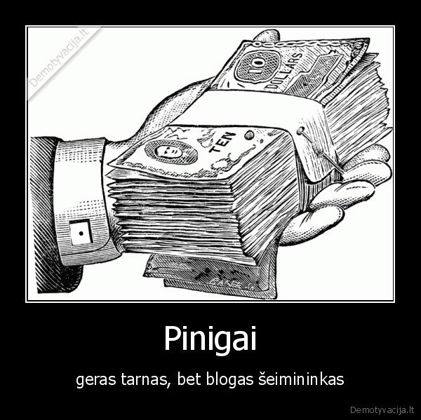 Pinigai - geras tarnas, bet blogas šeimininkas