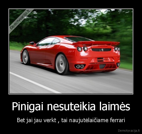 Pinigai nesuteikia laimės - Bet jai jau verkt , tai naujutėlaičiame ferrari