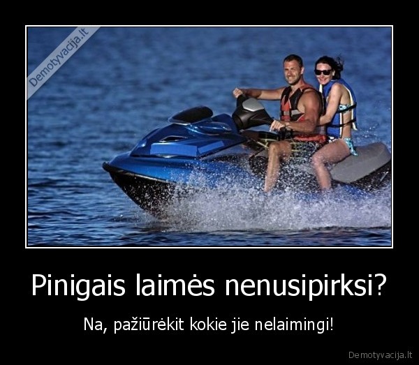 Pinigais laimės nenusipirksi? - Na, pažiūrėkit kokie jie nelaimingi!