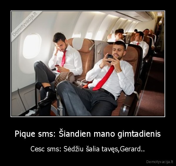 Pique sms: Šiandien mano gimtadienis - Cesc sms: Sėdžiu šalia tavęs,Gerard..