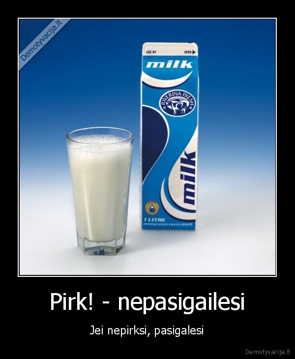 Pirk! - nepasigailesi - Jei nepirksi, pasigalesi