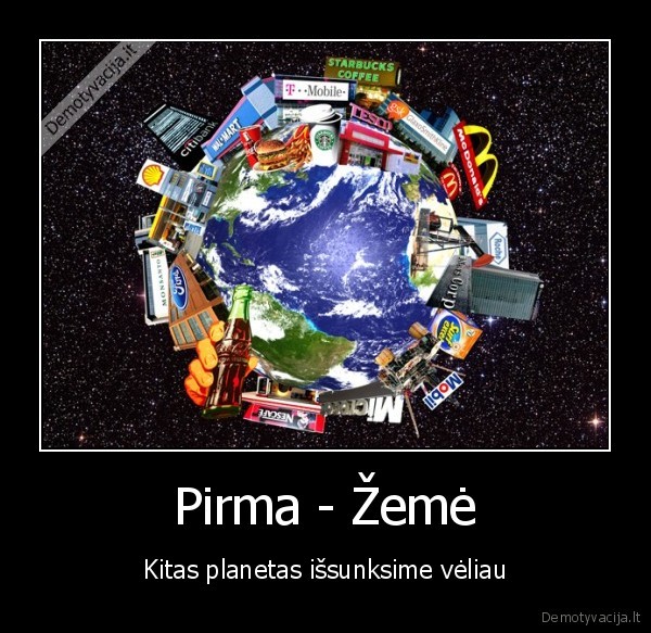 Pirma - Žemė - Kitas planetas išsunksime vėliau