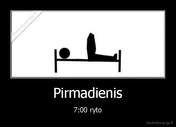 Pirmadienis - 7:00 ryto