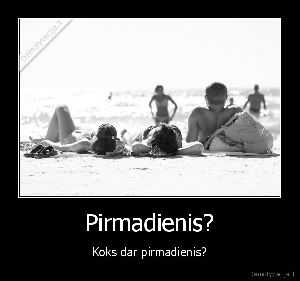 Pirmadienis? - Koks dar pirmadienis?