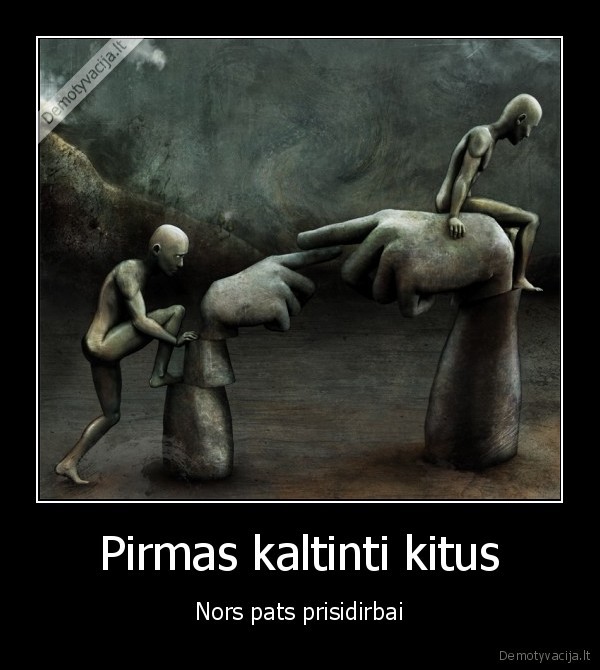 Pirmas kaltinti kitus - Nors pats prisidirbai