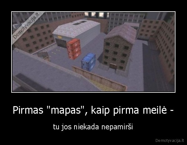 Pirmas "mapas", kaip pirma meilė - - tu jos niekada nepamirši