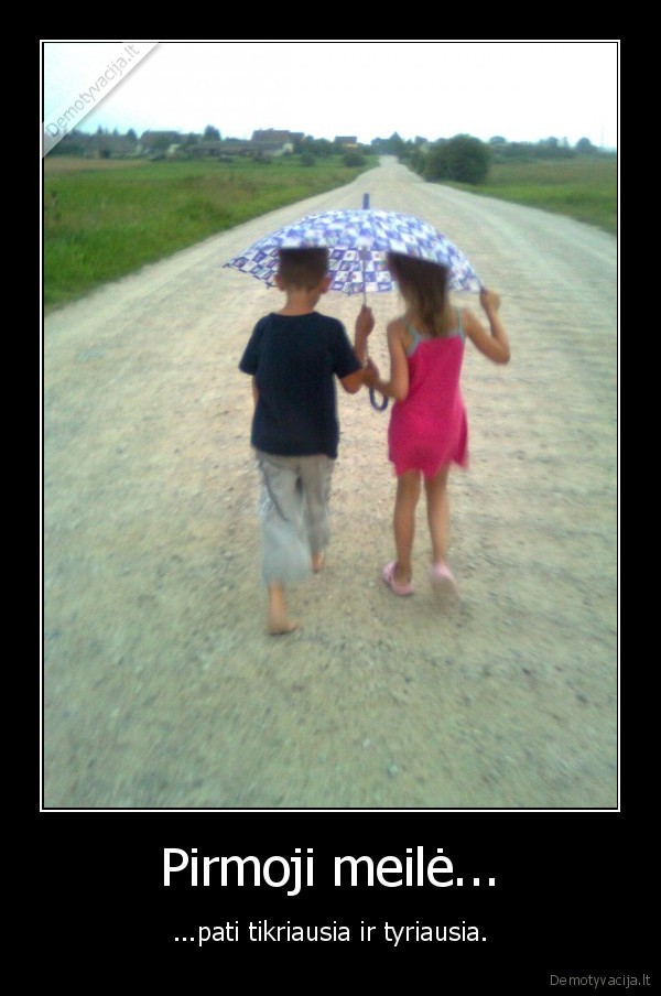 Pirmoji meilė... - ...pati tikriausia ir tyriausia.