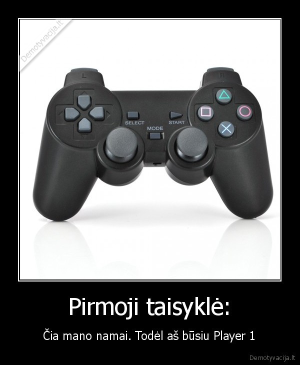 Pirmoji taisyklė: - Čia mano namai. Todėl aš būsiu Player 1