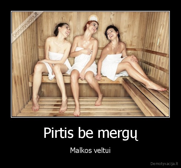 Pirtis be mergų - Malkos veltui