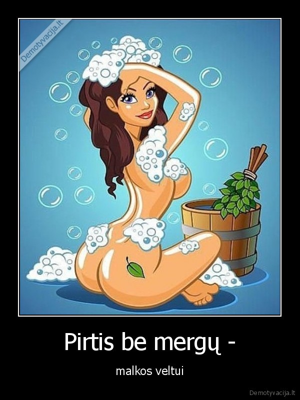 Pirtis be mergų - - malkos veltui