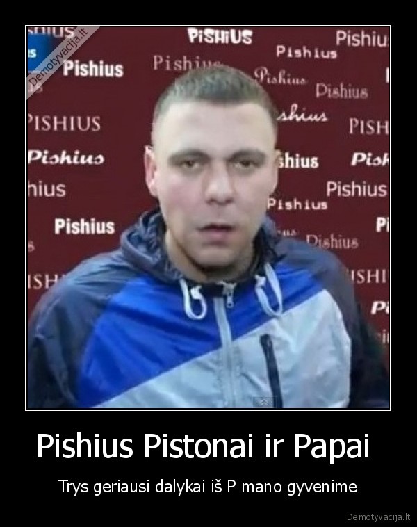 Pishius Pistonai ir Papai  - Trys geriausi dalykai iš P mano gyvenime