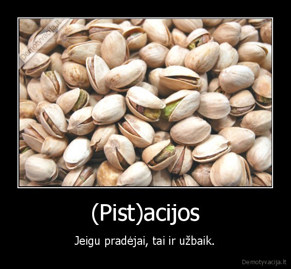 (Pist)acijos - Jeigu pradėjai, tai ir užbaik.