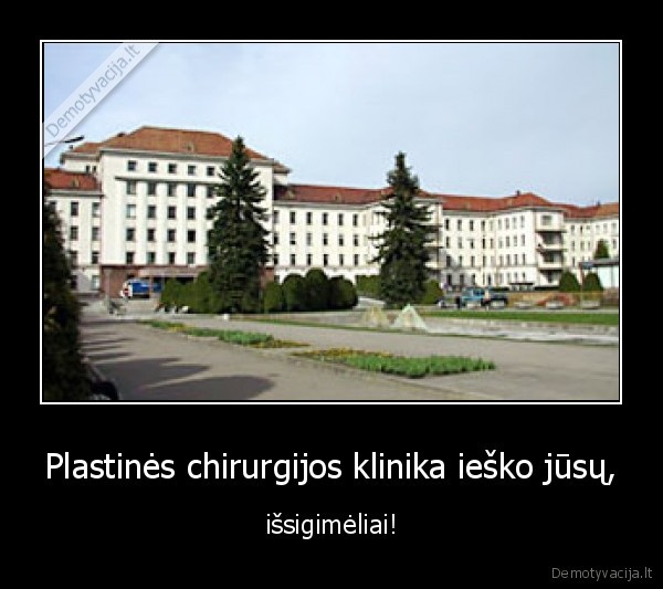 Plastinės chirurgijos klinika ieško jūsų, - išsigimėliai!