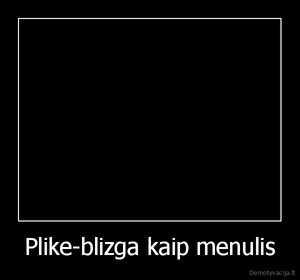 Plike-blizga kaip menulis - 