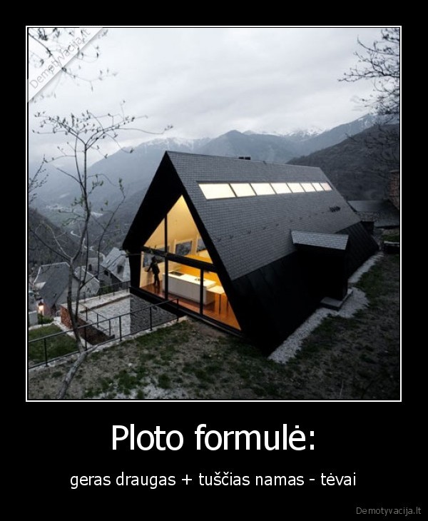 Ploto formulė: - geras draugas + tuščias namas - tėvai